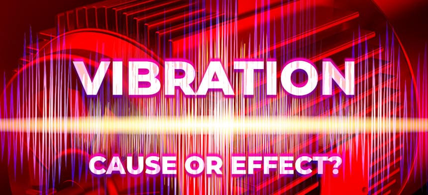 Vibration: The Cause or Effect of Machine Failure?