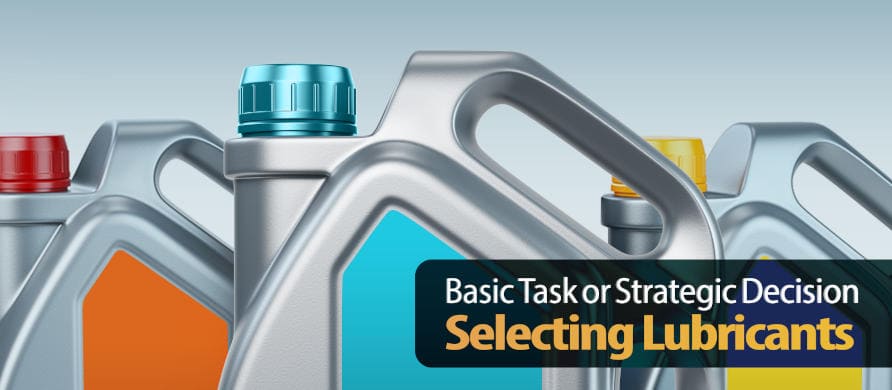 Basic Task or Strategic Decision: Selecting the Proper Lubricant